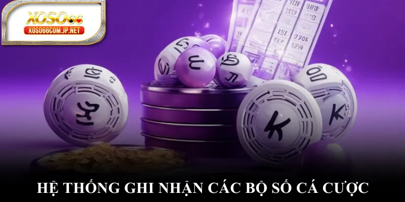 Hệ thống ghi nhận các bộ số cá cược Hệ thống ghi nhận các bộ số cá cược