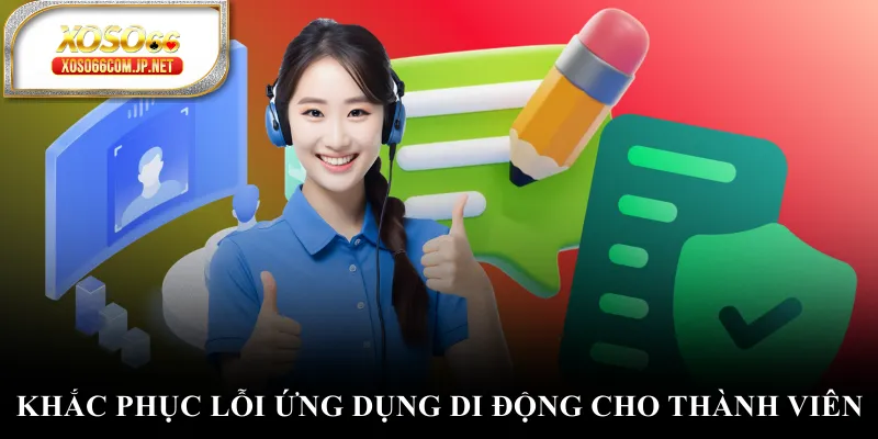 Khắc phục lỗi ứng dụng di động cho thành viên