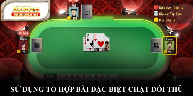 Sử dụng tổ hợp bài đặc biệt chặt đối thủ Sử dụng tổ hợp bài đặc biệt chặt đối thủ