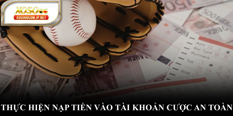 Thực hiện nạp tiền vào tài khoản cược an toàn Thực hiện nạp tiền vào tài khoản cược an toàn