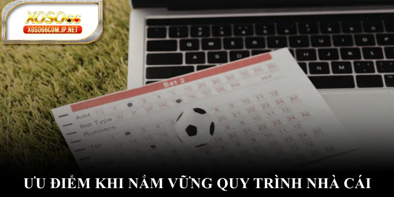 Ưu điểm khi nắm vững quy trình nhà cái Ưu điểm khi nắm vững quy trình nhà cái